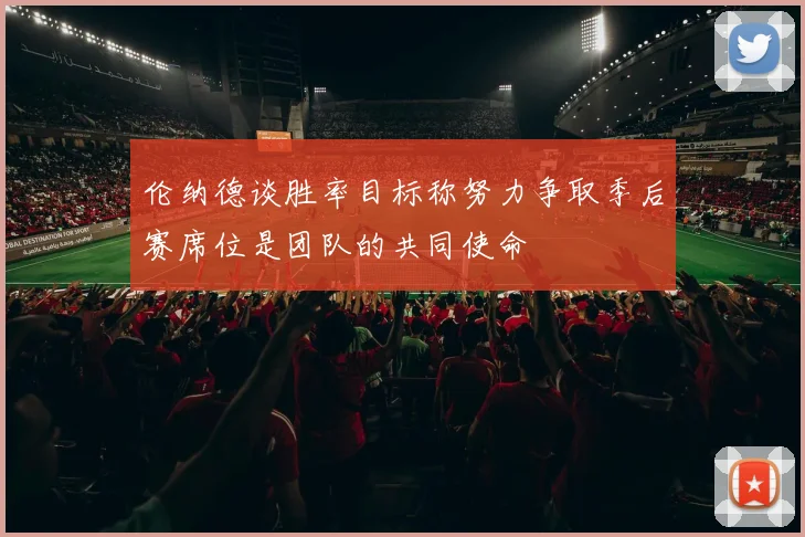 伦纳德谈胜率目标称努力争取季后赛席位是团队的共同使命