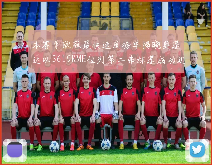 本赛季欧冠最快速度榜单揭晓奥蓬达以3619KMH位列第二弗林蓬成功进军前十