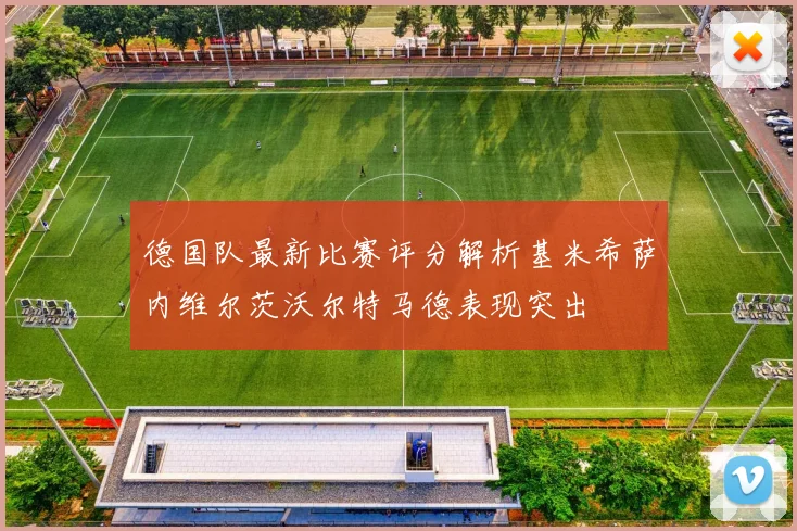 德国队最新比赛评分解析基米希萨内维尔茨沃尔特马德表现突出