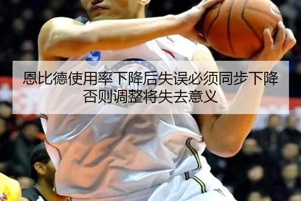 恩比德使用率下降后失误必须同步下降 否则调整将失去意义 | ManBetX